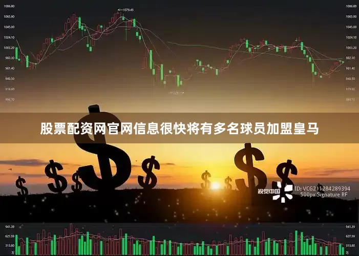 股票配资网官网信息很快将有多名球员加盟皇马