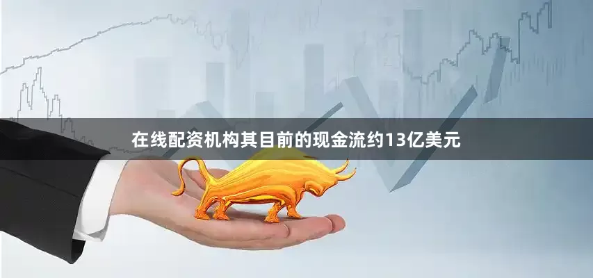 在线配资机构其目前的现金流约13亿美元