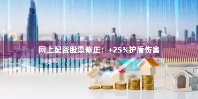 网上配资股票修正：+25%护盾伤害