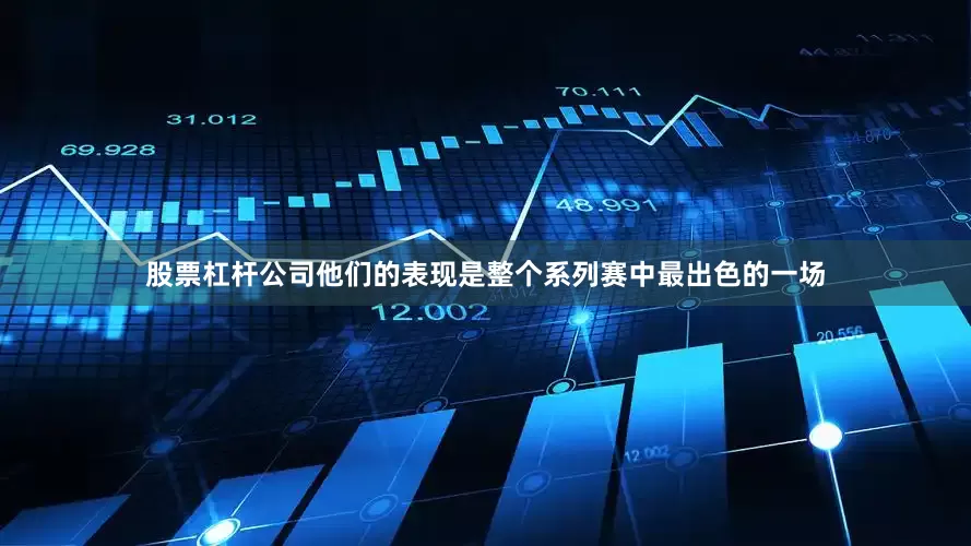 股票杠杆公司他们的表现是整个系列赛中最出色的一场