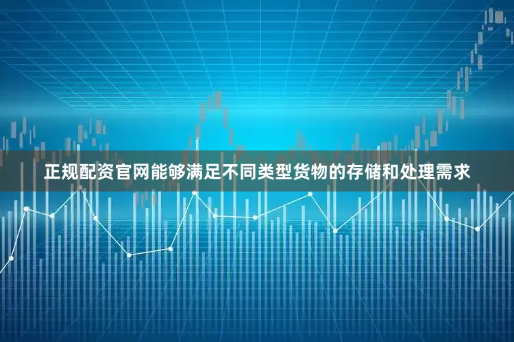 正规配资官网能够满足不同类型货物的存储和处理需求