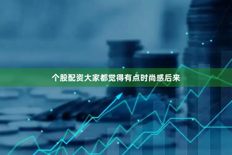 个股配资大家都觉得有点时尚感后来