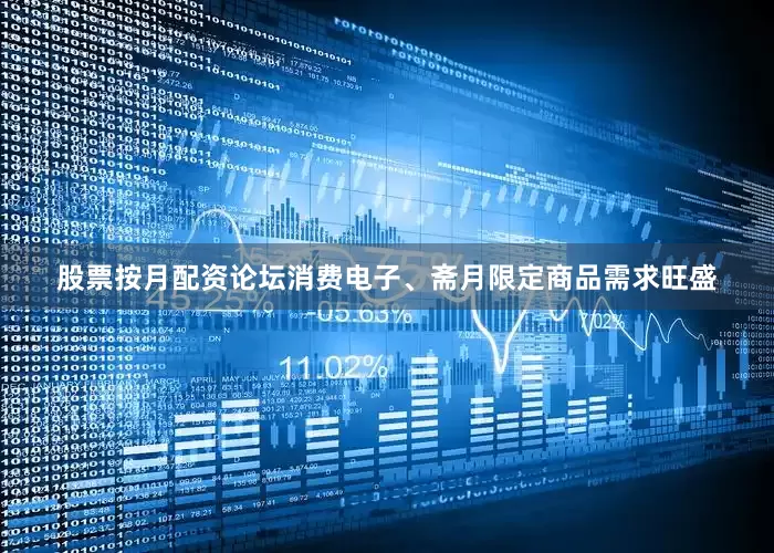 股票按月配资论坛消费电子、斋月限定商品需求旺盛