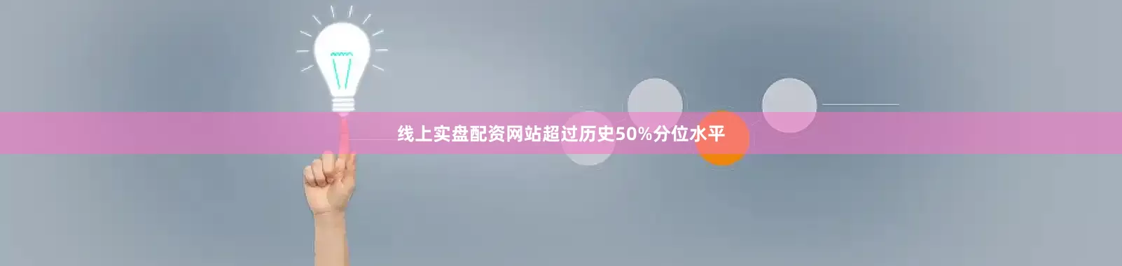 线上实盘配资网站超过历史50%分位水平